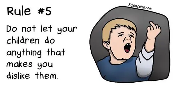 Rule 5: Do not let your children do anything that makes you dislike them