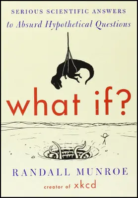Popular Science Books: What If? Serious Scientific Answers to Absurd Hypothetical Questions by Randall Munroe Popular Science Books: What If? Serious Scientific Answers to Absurd Hypothetical Questions by Randall Munroe